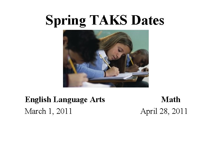 Spring TAKS Dates English Language Arts March 1, 2011 Math April 28, 2011 