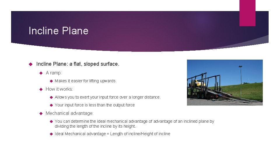 Incline Plane Incline Plane: a flat, sloped surface. A ramp: Makes it easier for