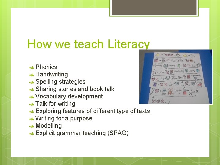 How we teach Literacy Phonics Handwriting Spelling strategies Sharing stories and book talk Vocabulary