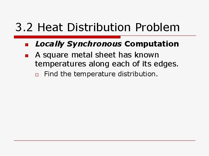 3. 2 Heat Distribution Problem n n Locally Synchronous Computation A square metal sheet