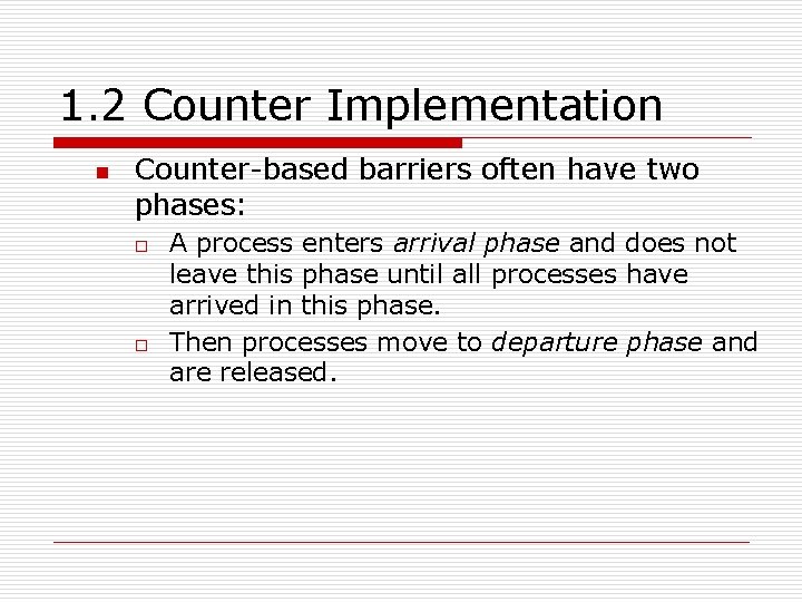 1. 2 Counter Implementation n Counter-based barriers often have two phases: o o A