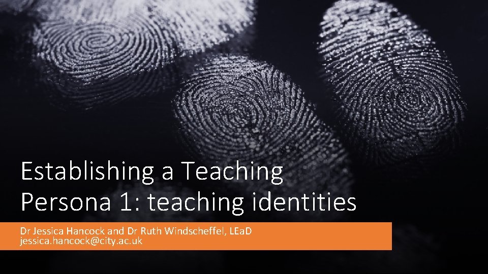 Establishing a Teaching Persona 1: teaching identities Dr Jessica Hancock and Dr Ruth Windscheffel,