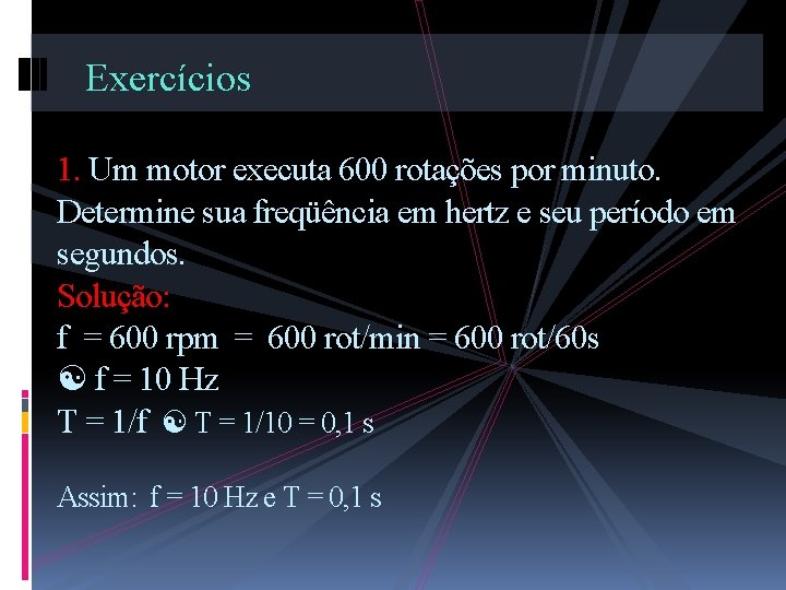 Exercícios 1. Um motor executa 600 rotações por minuto. Determine sua freqüência em hertz