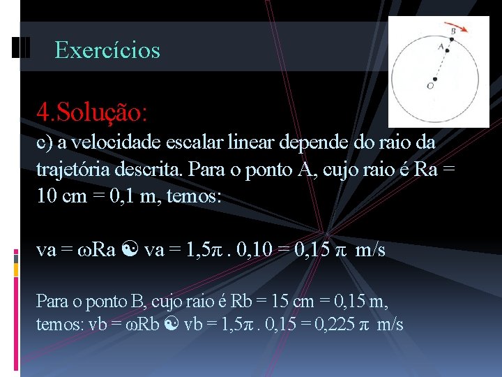 Exercícios 4. Solução: c) a velocidade escalar linear depende do raio da trajetória descrita.