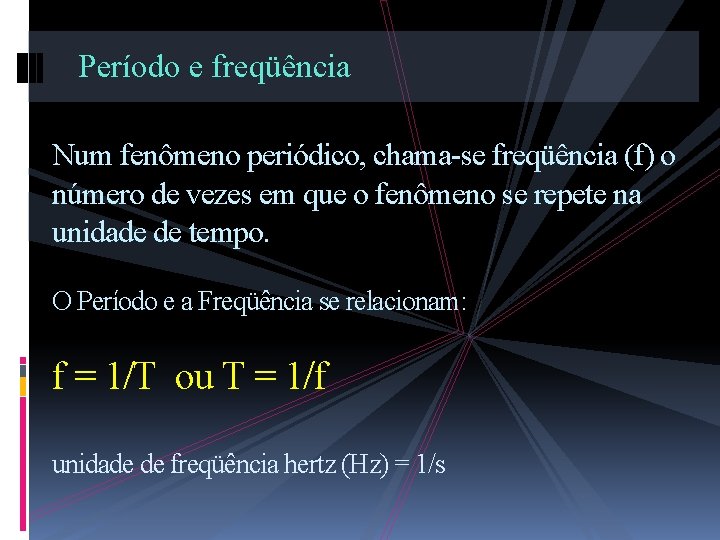 Período e freqüência Num fenômeno periódico, chama-se freqüência (f) o número de vezes em