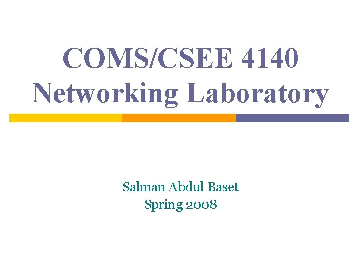 COMS/CSEE 4140 Networking Laboratory Salman Abdul Baset Spring 2008 