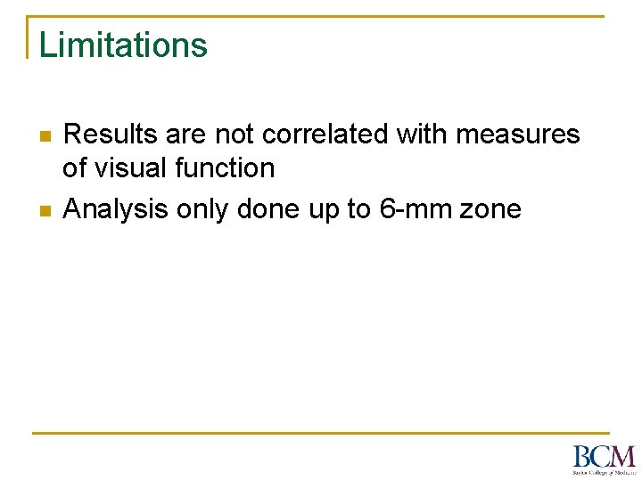 Limitations n n Results are not correlated with measures of visual function Analysis only