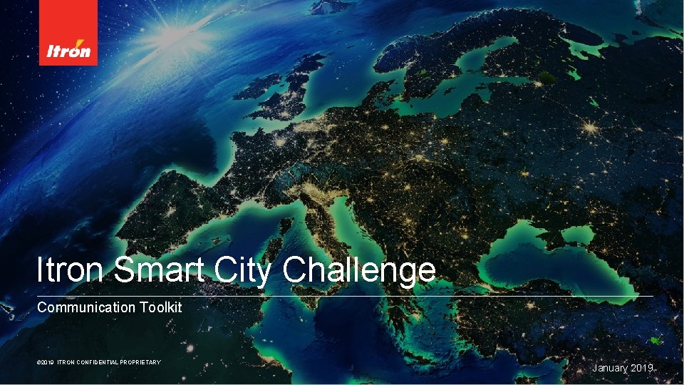 Itron Smart City Challenge Communication Toolkit © 2019 ITRON CONFIDENTIAL PROPRIETARY January 2019 