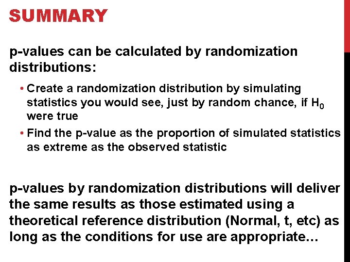 SUMMARY p-values can be calculated by randomization distributions: • Create a randomization distribution by