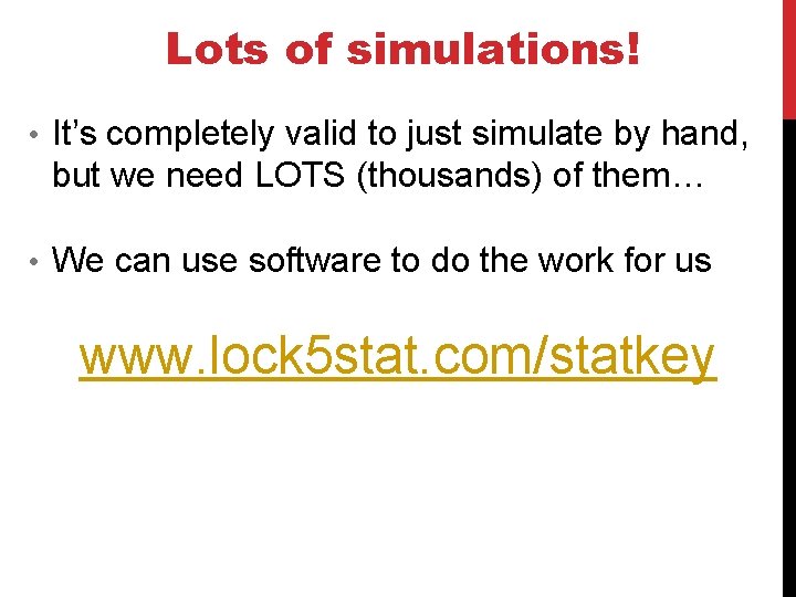 Lots of simulations! • It’s completely valid to just simulate by hand, but we