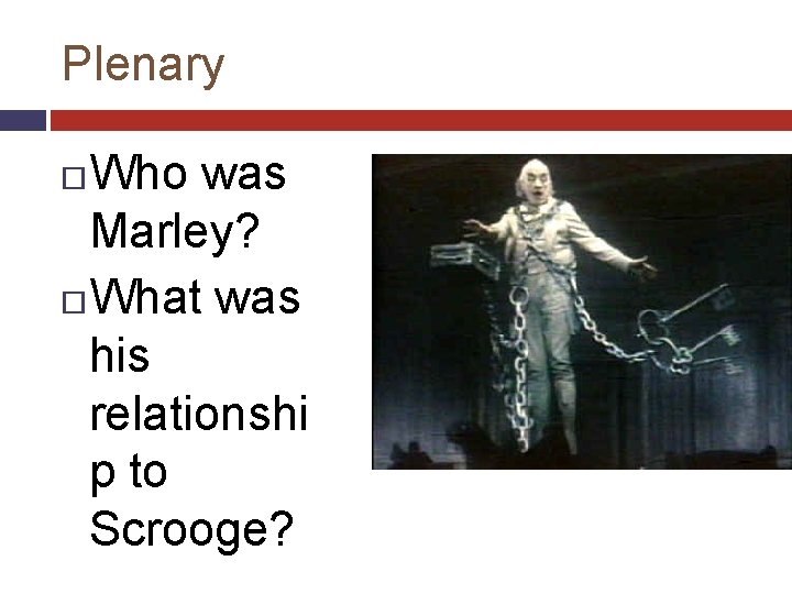 Plenary Who was Marley? What was his relationshi p to Scrooge? 