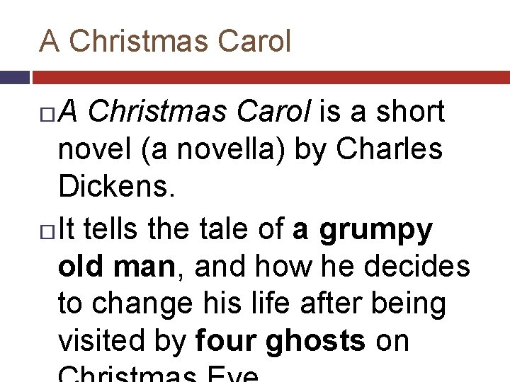 A Christmas Carol is a short novel (a novella) by Charles Dickens. It tells