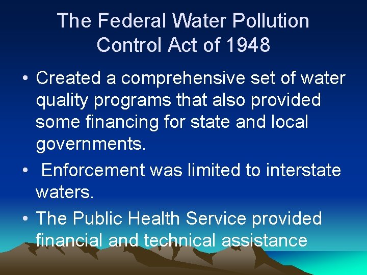 The Federal Water Pollution Control Act of 1948 • Created a comprehensive set of