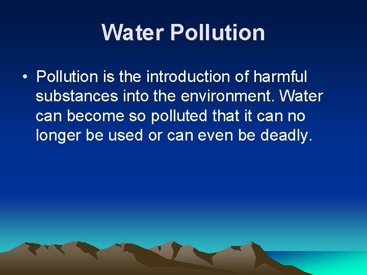 Water Pollution • Pollution is the introduction of harmful substances into the environment. Water