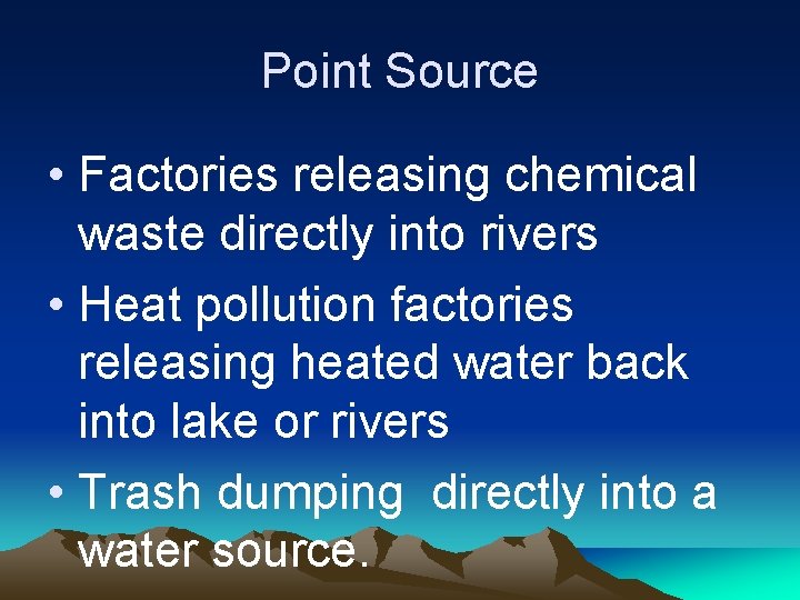 Point Source • Factories releasing chemical waste directly into rivers • Heat pollution factories