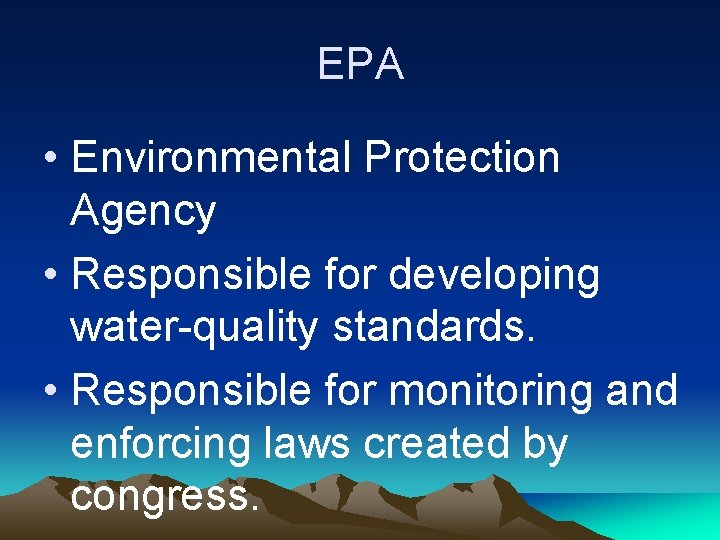 EPA • Environmental Protection Agency • Responsible for developing water-quality standards. • Responsible for
