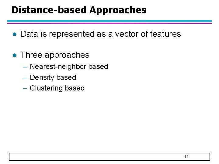 Distance-based Approaches l Data is represented as a vector of features l Three approaches