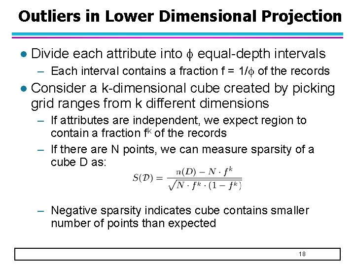 Outliers in Lower Dimensional Projection l Divide each attribute into equal-depth intervals – Each