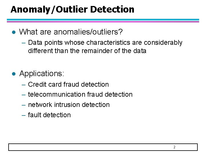 Anomaly/Outlier Detection l What are anomalies/outliers? – Data points whose characteristics are considerably different