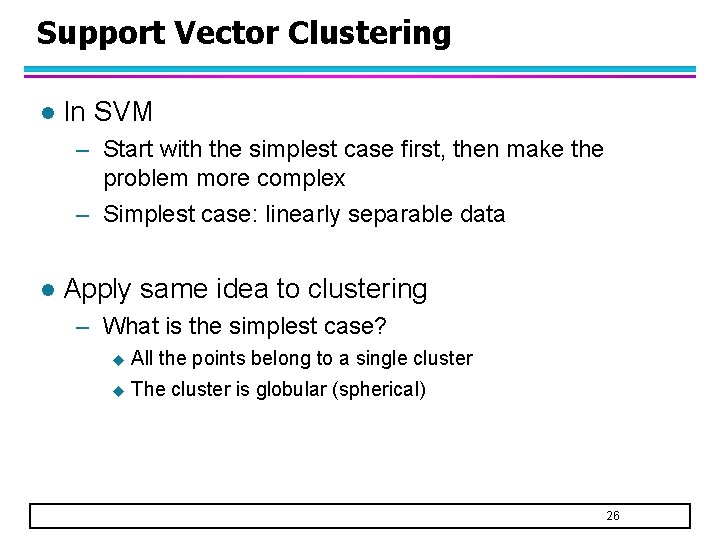 Support Vector Clustering l In SVM – Start with the simplest case first, then