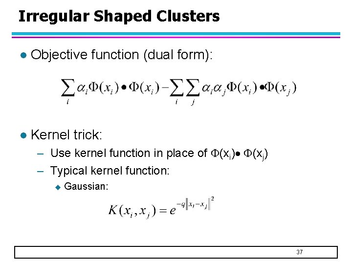 Irregular Shaped Clusters l Objective function (dual form): l Kernel trick: – Use kernel