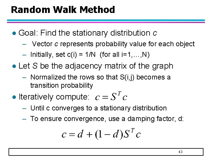 Random Walk Method l Goal: Find the stationary distribution c – Vector c represents