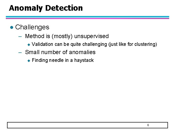 Anomaly Detection l Challenges – Method is (mostly) unsupervised u Validation can be quite