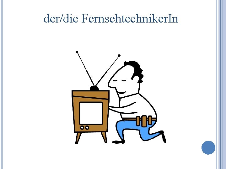 der/die Fernsehtechniker. In 