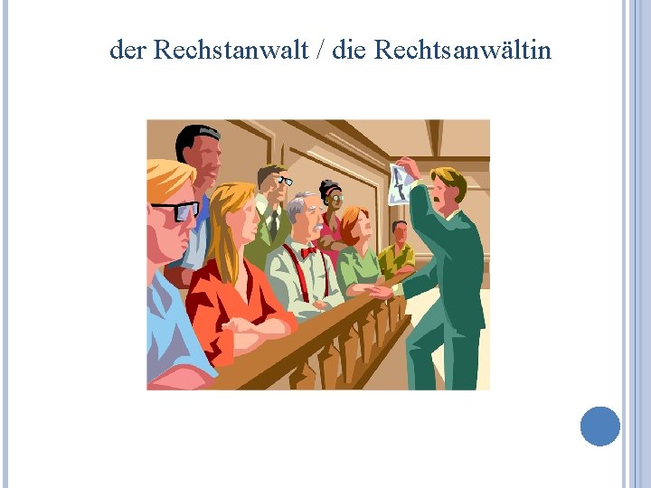 der Rechstanwalt / die Rechtsanwältin 