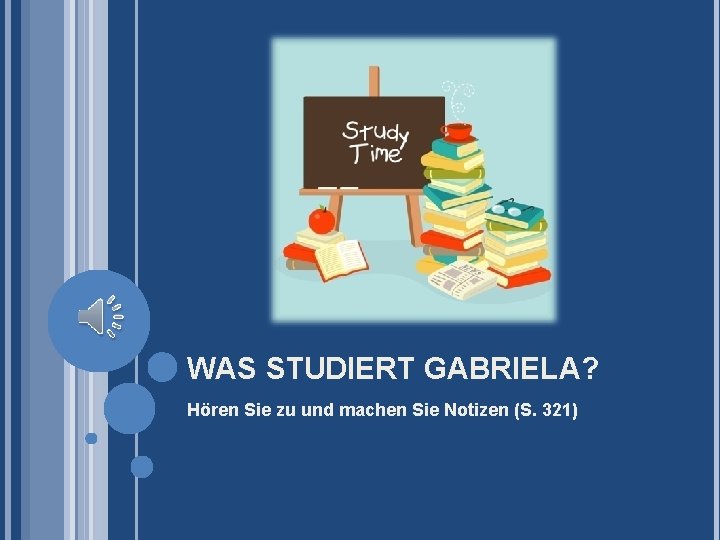 WAS STUDIERT GABRIELA? Hören Sie zu und machen Sie Notizen (S. 321) 