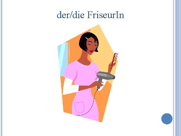 der/die Friseur. In 