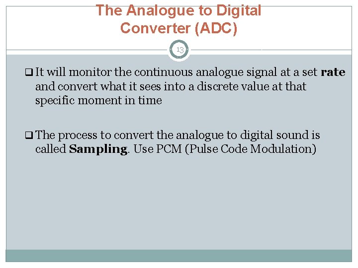 The Analogue to Digital Converter (ADC) 13 q It will monitor the continuous analogue