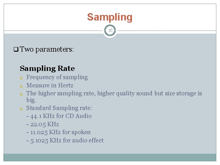 Sampling 16 q Two parameters: Sampling Rate q q Frequency of sampling Measure in