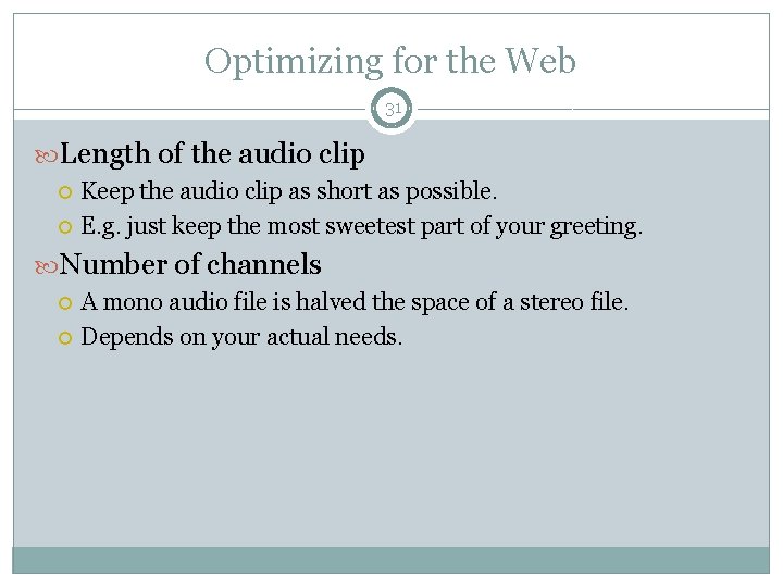 Optimizing for the Web 31 Length of the audio clip Keep the audio clip