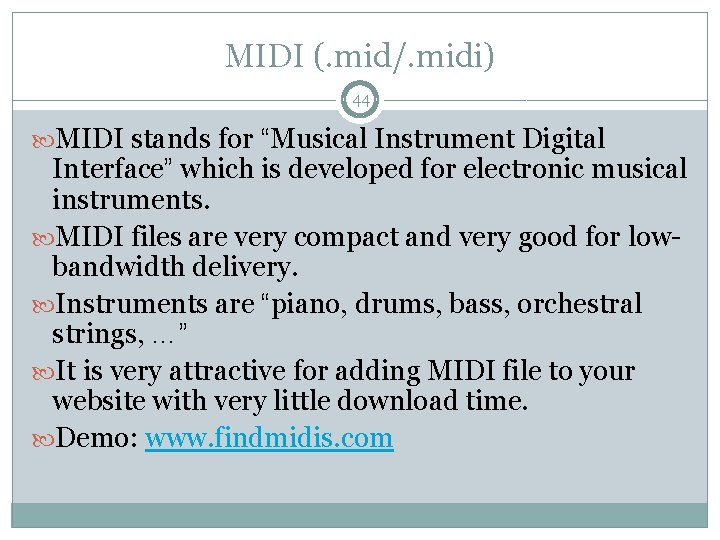 MIDI (. mid/. midi) 44 MIDI stands for “Musical Instrument Digital Interface” which is