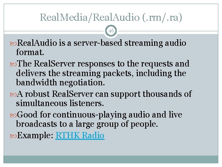 Real. Media/Real. Audio (. rm/. ra) 46 Real. Audio is a server-based streaming audio