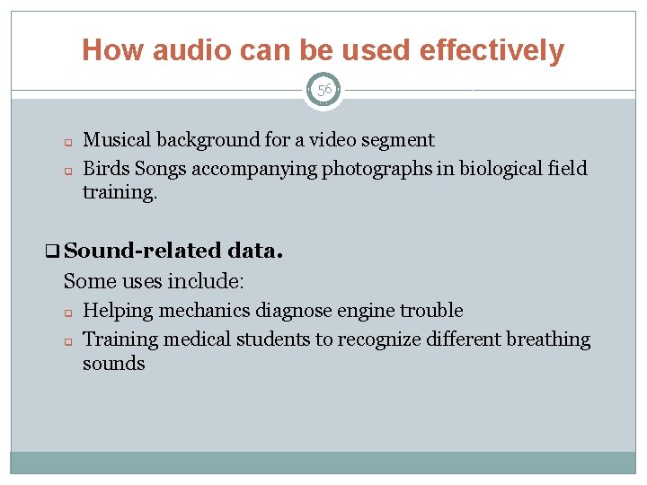 How audio can be used effectively 56 q q Musical background for a video