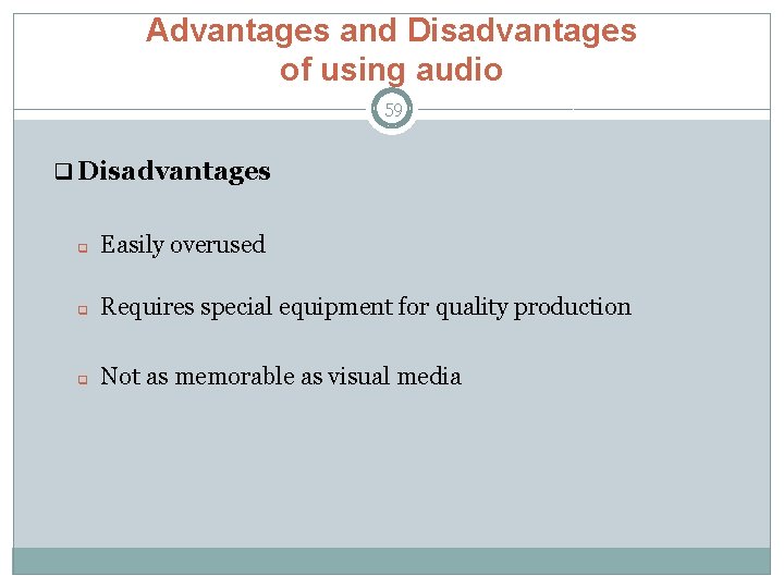 Advantages and Disadvantages of using audio 59 q Disadvantages q Easily overused q Requires