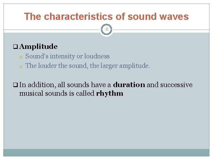 The characteristics of sound waves 8 q Amplitude q q Sound’s intensity or loudness