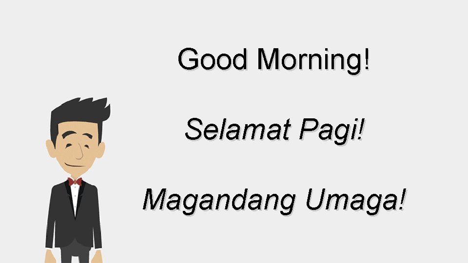 Good Morning! Selamat Pagi! Magandang Umaga! 