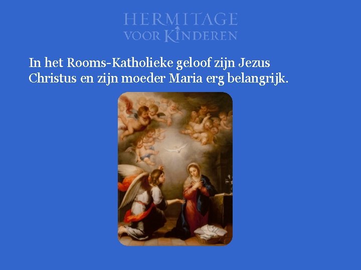 In het Rooms-Katholieke geloof zijn Jezus Christus en zijn moeder Maria erg belangrijk. 