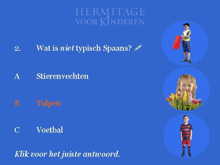 2. Wat is niet typisch Spaans? A Stierenvechten B Tulpen C Voetbal Klik voor