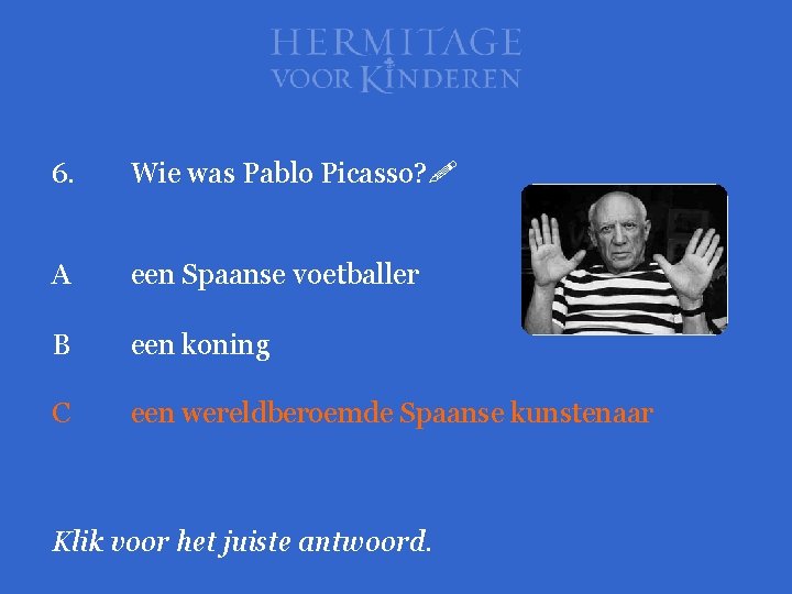 6. Wie was Pablo Picasso? A een Spaanse voetballer B een koning C een