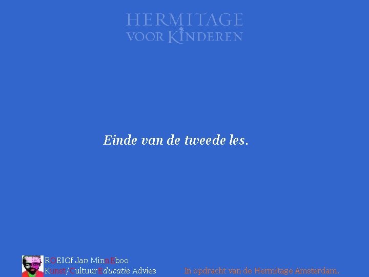 Einde van de tweede les. ROEl. Of Jan Minn. Eboo Kunst/Cultuur. Educatie Advies In