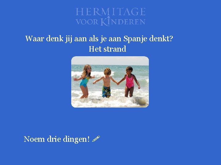 Waar denk jij aan als je aan Spanje denkt? Het strand Noem drie dingen!