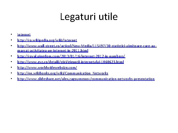 Legaturi utile • • Internet http: //ro. wikipedia. org/wiki/Internet http: //www. wall-street. ro/articol/New-Media/115497/30 -statistici-uimitoare-care-aumarcat-activitatea-pe-internet-in-2011.