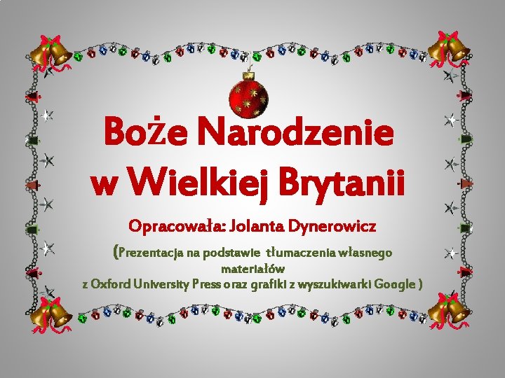 Boże Narodzenie w Wielkiej Brytanii Opracowała: Jolanta Dynerowicz (Prezentacja na podstawie tłumaczenia własnego materiałów