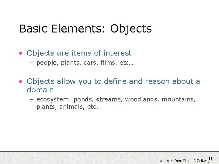 Basic Elements: Objects • Objects are items of interest – people, plants, cars, films,