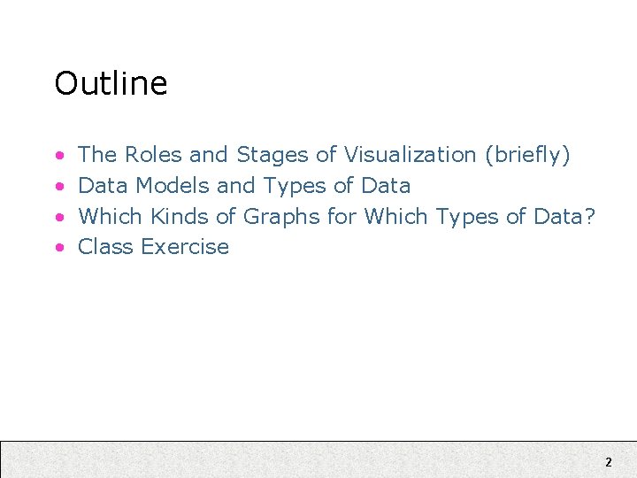 Outline • • The Roles and Stages of Visualization (briefly) Data Models and Types