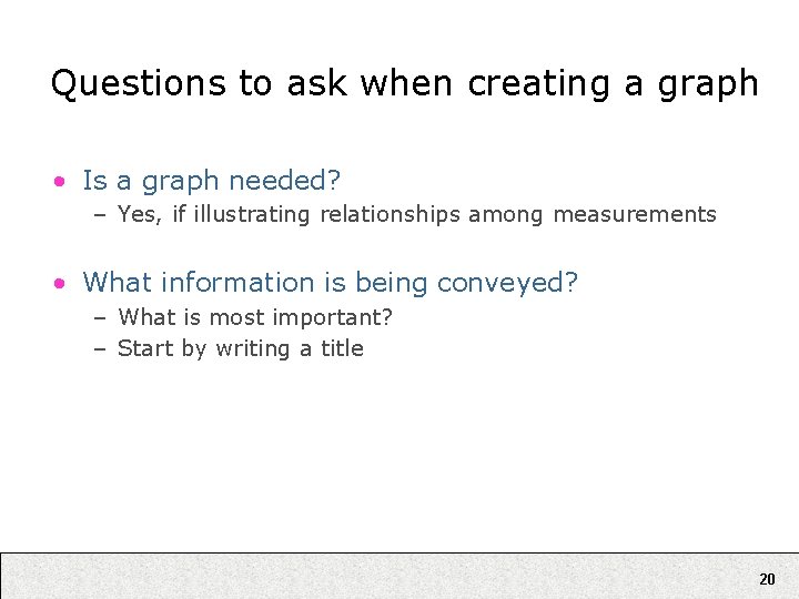 Questions to ask when creating a graph • Is a graph needed? – Yes,